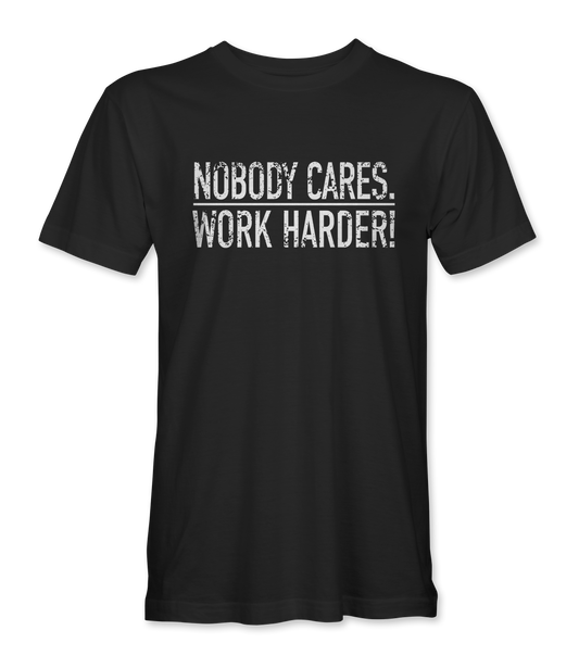 Nobody Cares Work Harder! - Limited Edition T-Shirt